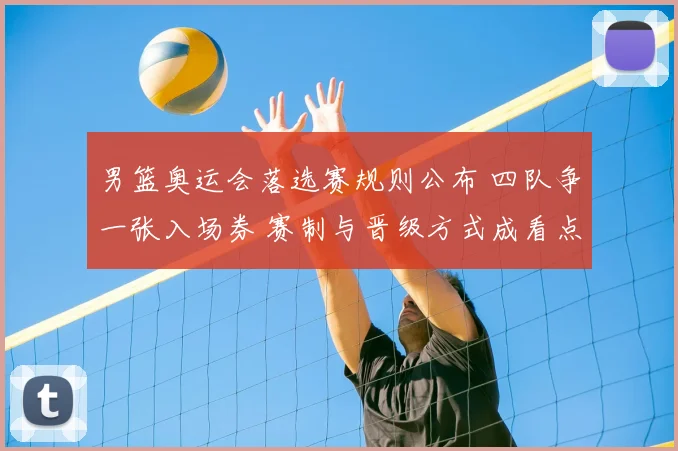 男篮奥运会落选赛规则公布 四队争一张入场券 赛制与晋级方式成看点