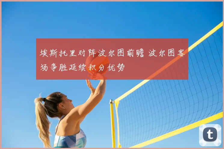 埃斯托里对阵波尔图前瞻 波尔图客场争胜延续积分优势