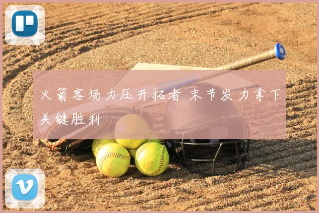 火箭客场力压开拓者 末节发力拿下关键胜利